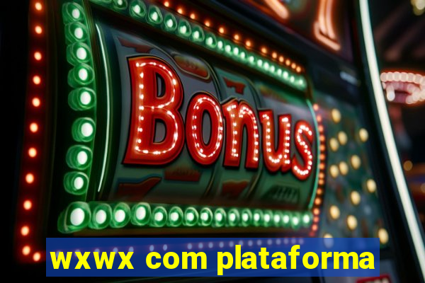 wxwx com plataforma